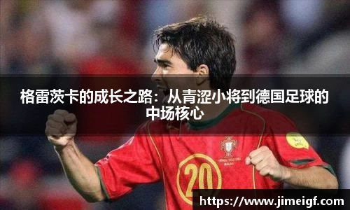 格雷茨卡的成长之路：从青涩小将到德国足球的中场核心