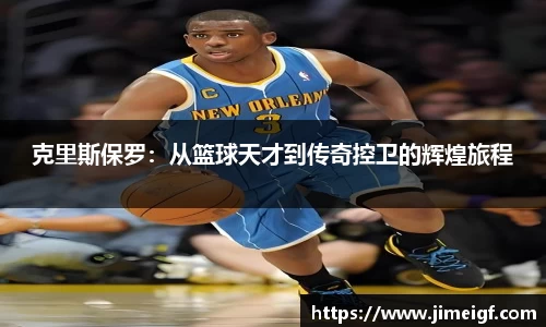 克里斯保罗：从篮球天才到传奇控卫的辉煌旅程
