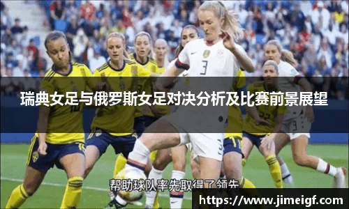 瑞典女足与俄罗斯女足对决分析及比赛前景展望